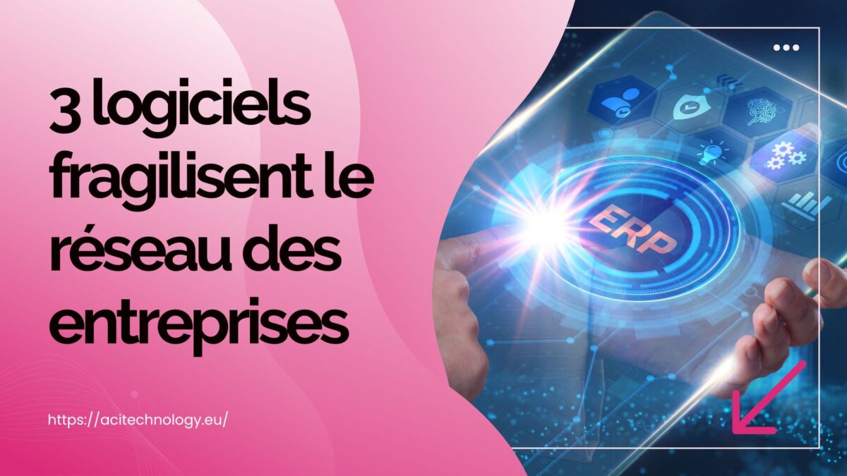 3 logiciels fragilisent le réseau des entreprises